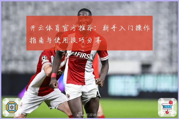开云体育官方推荐：新手入门操作指南与使用技巧分享