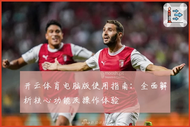 开云体育电脑版使用指南：全面解析核心功能及操作体验